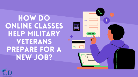  How Do Online Classes Help Military Veterans Prepare for a New Job?