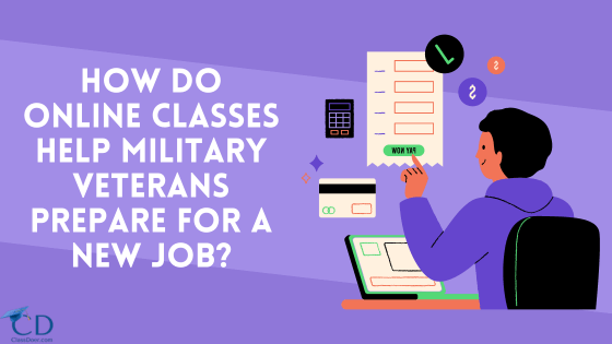 How Do Online Classes Help Military Veterans Prepare for a New Job?